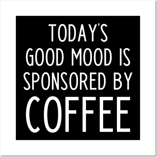 Today's good mood is sponsored by coffee - funny coffee slogan Wall Art by kapotka